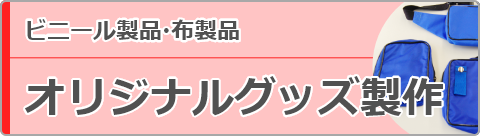 株式会社中嶋工芸社 
ビニール製品・布製品 オリジナルグッズ製作